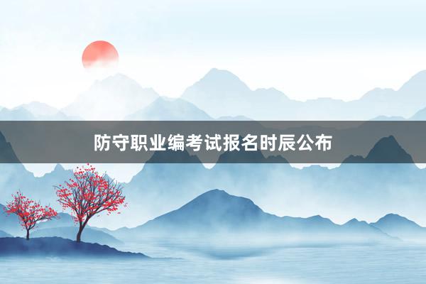防守职业编考试报名时辰公布