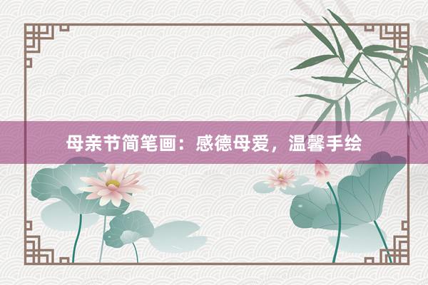 母亲节简笔画：感德母爱，温馨手绘