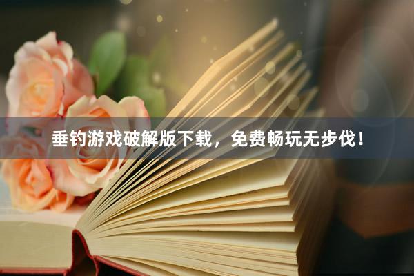 垂钓游戏破解版下载，免费畅玩无步伐！