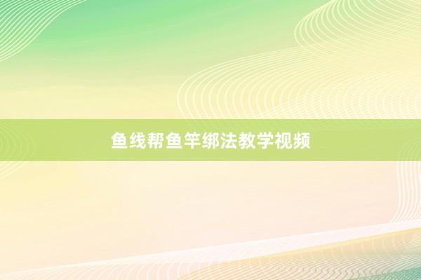 鱼线帮鱼竿绑法教学视频