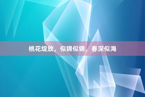 桃花绽放，似锦似锦，春深似海